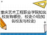重庆艺术工程职业学院知名校友有哪些，校史介绍(知名校友与校史)