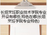 长垣烹饪职业技术学院专业开设有哪些,特色在哪(长垣烹饪学院专业特色)