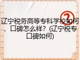 辽宁税务高等专科学校如何，口碑怎么样？(辽宁税专口碑如何)