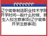 辽宁装备制造职业技术学院开学时间一般什么时候，新生入校注意事项(辽宁装备开学注意事项)