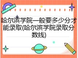 哈尔滨学院一般要多少分才能录取(哈尔滨学院录取分数线)