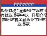 郑州财税金融职业学院有没有就业指导中心，详细介绍(郑州财税金融职业学院就业指导)