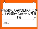 安徽建筑大学的创始人是谁，前身是什么(创始人及前身)