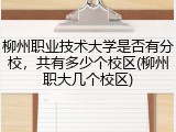 柳州职业技术大学是否有分校，共有多少个校区(柳州职大几个校区)