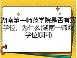 湖南第一师范学院是否有双学位，为什么(湖南一师双学位原因)