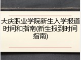 大庆职业学院新生入学报道时间和指南(新生报到时间指南)