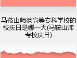 马鞍山师范高等专科学校的校庆日是哪一天(马鞍山师专校庆日)