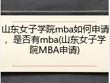 山东女子学院mba如何申请，是否有mba(山东女子学院MBA申请)