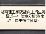 湖南理工学院能自主招生吗，最近一年简章分析(湖南理工自主招生简章)