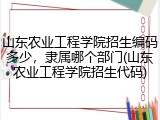 山东农业工程学院招生编码多少，隶属哪个部门(山东农业工程学院招生代码)