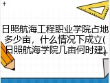 日照航海工程职业学院占地多少亩，什么情况下成立(日照航海学院几亩何时建)