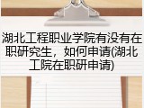 湖北工程职业学院有没有在职研究生，如何申请(湖北工院在职研申请)