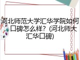 河北师范大学汇华学院如何，口碑怎么样？(河北师大汇华口碑)