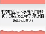 平凉职业技术学院的口碑如何，现在怎么样了(平凉职院口碑现状)