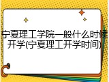 宁夏理工学院一般什么时候开学(宁夏理工开学时间)