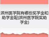 滨州医学院有哪些奖学金和助学金呢(滨州医学院奖助学金)