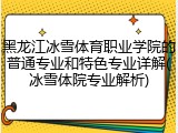 黑龙江冰雪体育职业学院的普通专业和特色专业详解(冰雪体院专业解析)