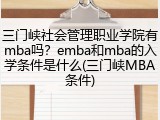 三门峡社会管理职业学院有mba吗？emba和mba的入学条件是什么(三门峡MBA条件)