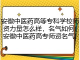 安徽中医药高等专科学校师资力量怎么样，名气如何(安徽中医药高专师资名气)