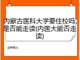 内蒙古医科大学要住校吗，是否能走读(内医大能否走读)