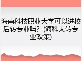 海南科技职业大学可以进校后转专业吗？(海科大转专业政策)