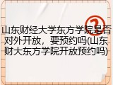 山东财经大学东方学院是否对外开放，要预约吗(山东财大东方学院开放预约吗)