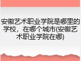 安徽艺术职业学院是哪里的学校，在哪个城市(安徽艺术职业学院在哪)