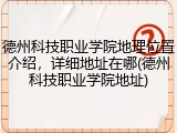 德州科技职业学院地理位置介绍，详细地址在哪(德州科技职业学院地址)