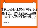 江苏安全技术职业学院校训是什么，详细阐述(江苏安全技术职业学院校训)