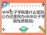 中华女子学院是什么级别，公办还是民办(中华女子学院性质级别)