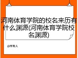 河南体育学院的校名来历有什么渊源(河南体育学院校名渊源)