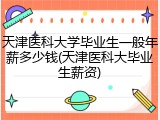 天津医科大学毕业生一般年薪多少钱(天津医科大毕业生薪资)