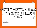 洛阳理工学院可以专升本吗，如何操作(洛阳理工专升本流程)