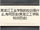 黑龙江工业学院的校训是什么,有何历史(黑龙江工学院校训历史)