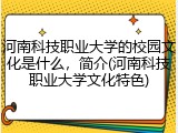 河南科技职业大学的校园文化是什么，简介(河南科技职业大学文化特色)