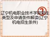 辽宁机电职业技术学院招生类型及申请条件解读(辽宁机电招生条件)