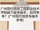 广州现代信息工程职业技术学院能不能专接本，如何参考？(广州现代信息专接本参考)