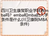 四川卫生康复职业学院有mba吗？emba和mba的入学条件是什么(川卫康院MBA条件)