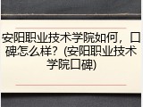 安阳职业技术学院如何，口碑怎么样？(安阳职业技术学院口碑)