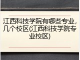江西科技学院有哪些专业，几个校区(江西科技学院专业校区)