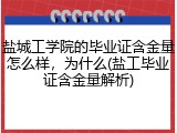 盐城工学院的毕业证含金量怎么样，为什么(盐工毕业证含金量解析)