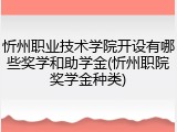 忻州职业技术学院开设有哪些奖学和助学金(忻州职院奖学金种类)