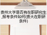贵州大学是否有在职研究生,报考条件如何(贵大在职研条件)