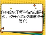 齐齐哈尔工程学院校训是什么，校长介绍(校训与校长简介)