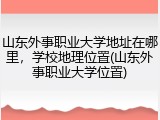 山东外事职业大学地址在哪里，学校地理位置(山东外事职业大学位置)