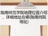陇南师范学院地理位置介绍，详细地址在哪(陇南师院地址)