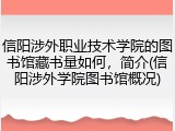 信阳涉外职业技术学院的图书馆藏书量如何，简介(信阳涉外学院图书馆概况)