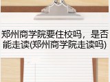 郑州商学院要住校吗，是否能走读(郑州商学院走读吗)