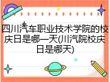 四川汽车职业技术学院的校庆日是哪一天(川汽院校庆日是哪天)
