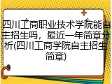 四川工商职业技术学院能自主招生吗，最近一年简章分析(四川工商学院自主招生简章)